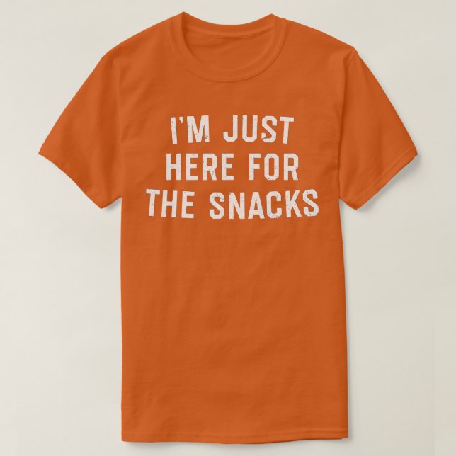 I'm Just Here For The Snacks  T-Shirt (Design Front)