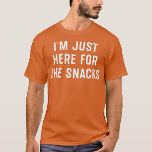 I'm Just Here For The Snacks T-Shirt