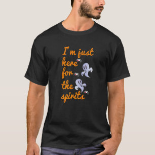 I'm Just Here For The Spirits That's My Halloween T-Shirt