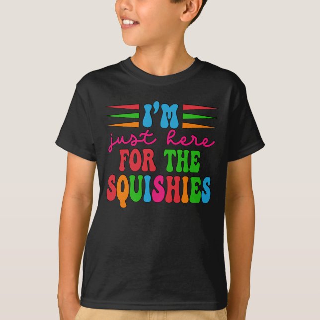 I'm just here for the squishies T-Shirt (Front)