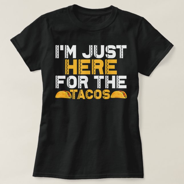 Im Just Here for the Tacos  T-Shirt (Design Front)