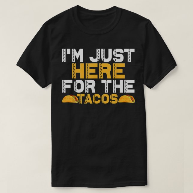 Im Just Here for the Tacos  T-Shirt (Design Front)