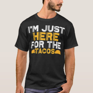 Im Just Here for the Tacos  T-Shirt