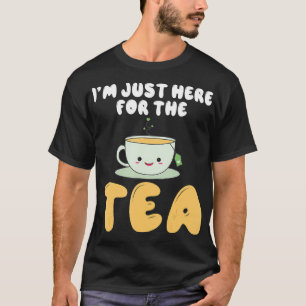 Im just here for the Tea Lover T-Shirt