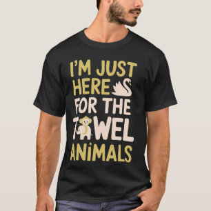 I'm Just Here For The Towel Animals Quotes for Cru T-Shirt