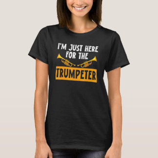 I'm Just Here For The Trumpet Trumpeters Musical I T-Shirt