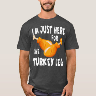 Im just here for the Turkey Leg Food Gift T-Shirt