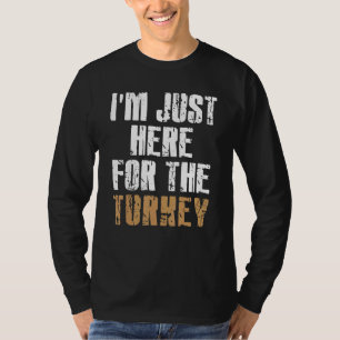 I'm Just Here For The Turkey Leg & Food Thanksgiv T-Shirt