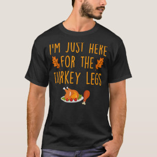 I'm Just Here For The Turkey Legs Happy Thanksgivi T-Shirt
