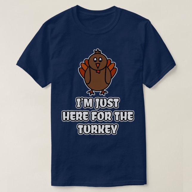 Im Just Here For The Turkey T-Shirt (Design Front)