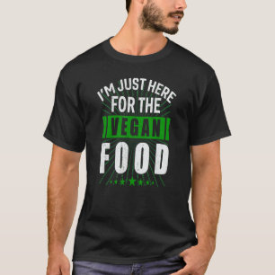 I'm Just Here For The Vegan Food Vegan Food Humor T-Shirt