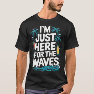 Im Just Here For The Waves Surfing Ocean Beach Pal T-Shirt