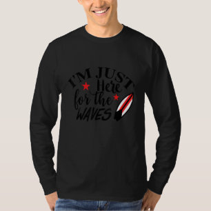 I'm Just Here For The Waves Surfing Ocean Beach Su T-Shirt