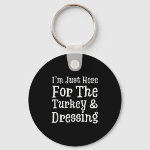 I'm Just Here For Turkey & Dressing Thanksgivi Key Ring