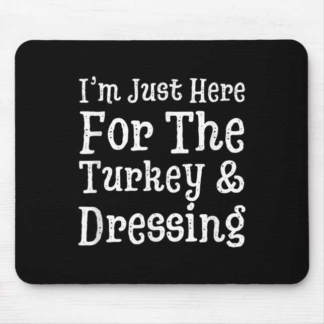 I'm Just Here For Turkey &amp; Dressing Thanksgivi Mouse Mat (Front)