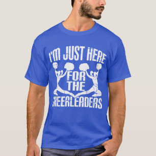 Im Just Here Forhe Cheerleaders T-Shirt