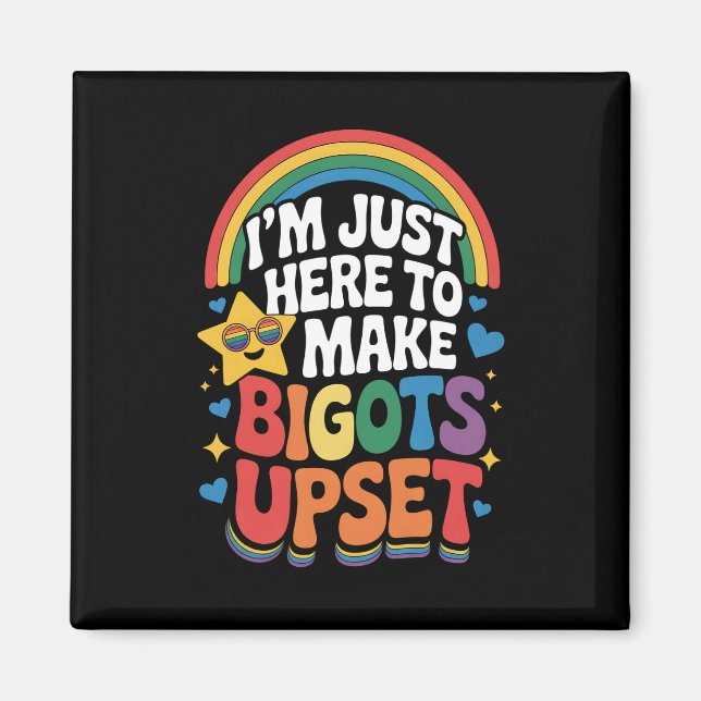I'm Just Here Make Bigots Upset LGBTQ Gay Pride Magnet (Front)