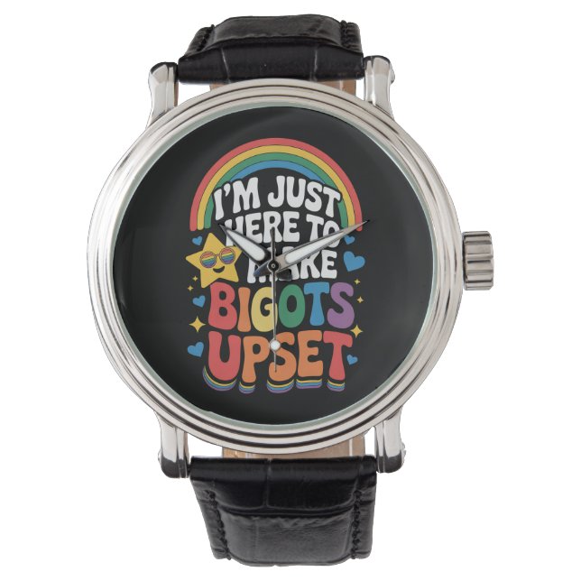I'm Just Here Make Bigots Upset LGBTQ Gay Pride Watch (Front)