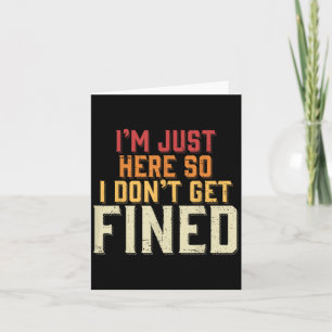 Im Just Here So I Dont Get Fined Card