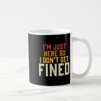 I'm Just Here So I Don't Get Fined Coffee Mug