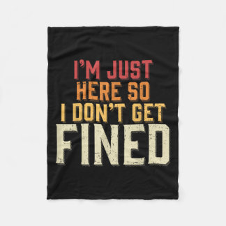 I'm Just Here So I Don't Get Fined Fleece Blanket