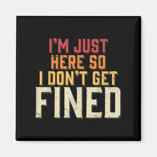 I'm Just Here So I Don't Get Fined Magnet