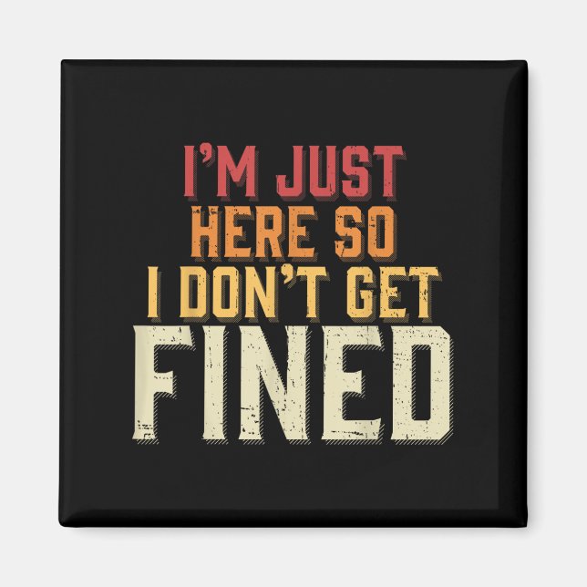 I'm Just Here So I Don't Get Fined  Magnet (Front)