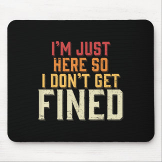 I'm Just Here So I Don't Get Fined Mouse Mat