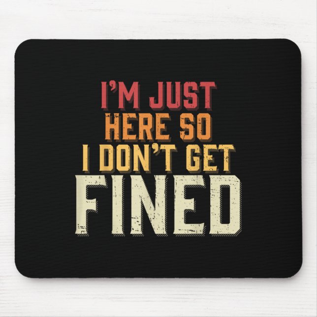 I'm Just Here So I Don't Get Fined  Mouse Mat (Front)