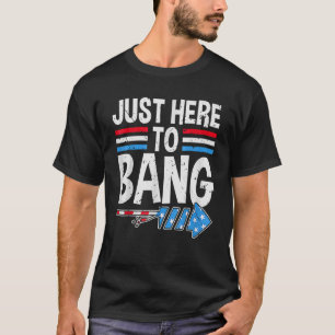 I'm Just Here To Bang 4th July Firecracker Men Wo T-Shirt
