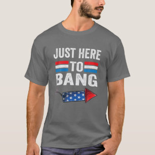 I'm Just Here To Bang 4Th July Funny Firecracker T-Shirt