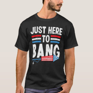 I'm Just Here To Bang 4th Of July Mens Womens Kids T-Shirt