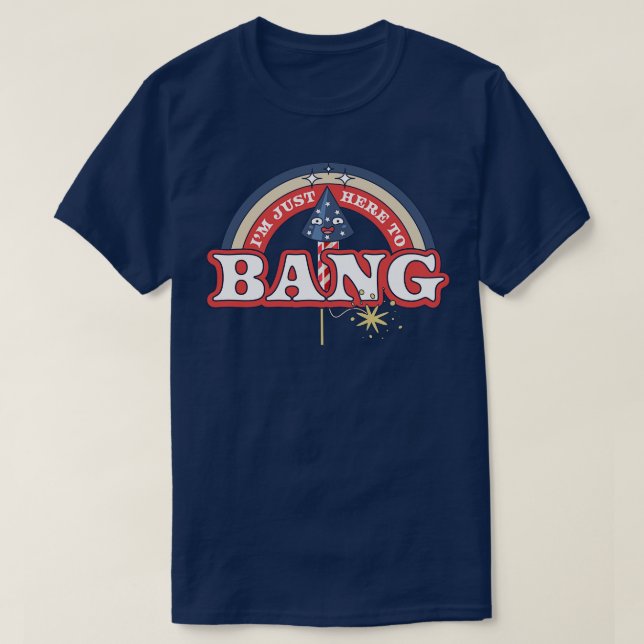 Im Just Here To Bang 4th of July T-Shirt (Design Front)