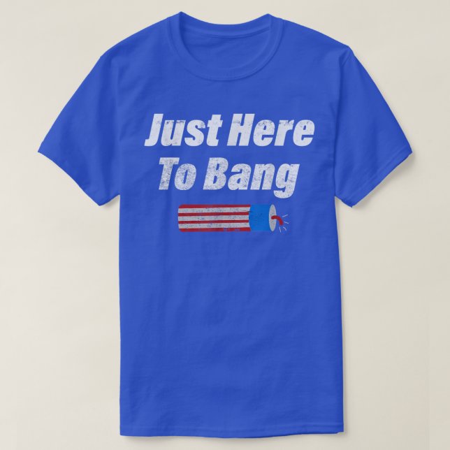 Im Just Here To Bang Firework Funny 4th July Ameri T-Shirt (Design Front)