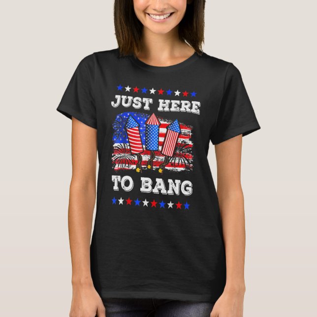 I'm Just Here To Bang Firework Usa Flag 4th Of Jul T-Shirt (Front)