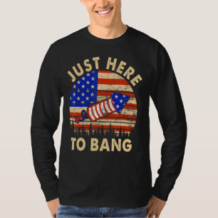 Im Just Here To Bang Fireworks 4th Of July T-Shirt