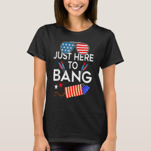 I'm Just Here To Bang Fireworks Patriotic 4th Of J T-Shirt