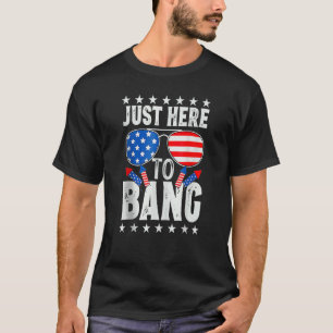 I'm Just Here To Bang Funny 4th of July Independen T-Shirt