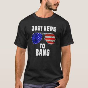 I'm Just Here To Bang Sunglasses Us Flag  4th Of J T-Shirt