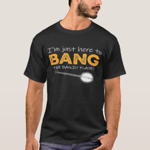 Im Just Here To Bang The Banjo Player T-Shirt