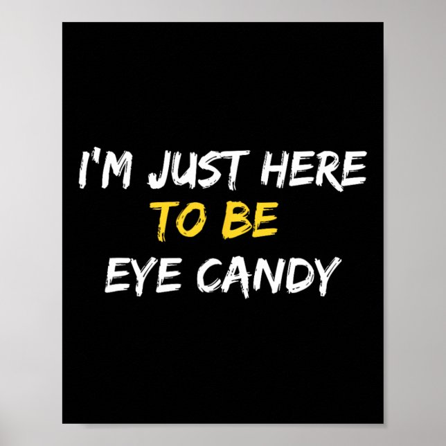 I'm Just Here To Be Eye Candy Funny Sarcastic Fitn Poster (Front)