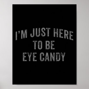 I'm Just Here To Be Eye Candy Funny Sarcastic Gym Poster
