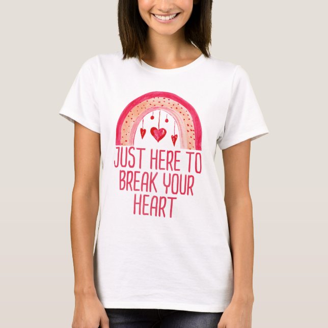 I'm Just Here To Break Your Heart Valentine's Day T-Shirt (Front)