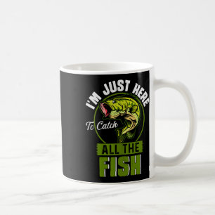 I'm Just Here To Catch All The Fish Funny Fishing  Coffee Mug