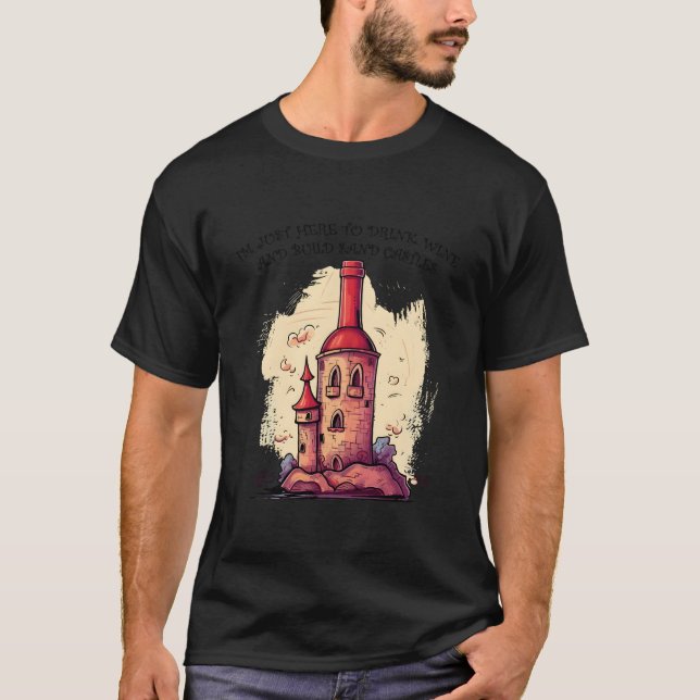 I'M Just Here To Drink Wine And Build Sand Castles T-Shirt (Front)