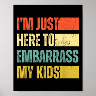 Im Just Here To Embarr My Kids  Poster