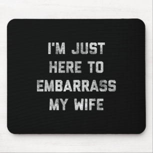 Im Just Here To Embarr My Wife Funny Husband Dad W Mouse Mat