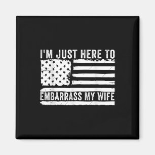 Im Just Here To Embarr My Wife Funny Husband Joke Magnet