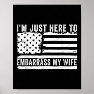 Im Just Here To Embarr My Wife Funny Husband Joke Poster