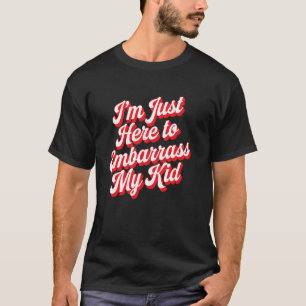 I'm Just Here To Embarrass My Kid Parenting Moment T-Shirt